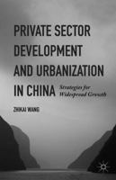 Private Sector Development and Urbanization in China: Strategies for Widespread Growth 1137473266 Book Cover