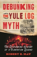 As Long as the Yule Log Burned: Lost Cause Mythmakers and the Disturbing History of an American Plantation Legend B0D293FLRH Book Cover