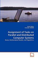 Assignment of Tasks on Parallel and Distributed Computer Systems: Basics, Mathematical Models, and Algorithms 3639300629 Book Cover