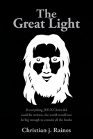 The Great Light: If everything JESUS Christ did could be written, the world would not be big enough to contain all the books B0H1331BBJ Book Cover