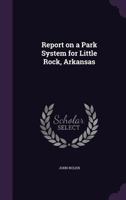 Report on a Park System for Little Rock, Arkansas 1014421543 Book Cover