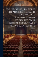 Scènes Comiques, Tirées De Molière, Regnard [&c.] Avec Les Retranchemens Nécessaires Pour Rendre Cet Ouvrage Propre À La Jeunesse 1148784381 Book Cover