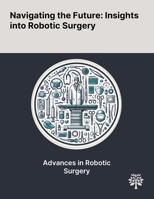 Navigating the Future: Insights Into Robotic Surgery 1022899694 Book Cover