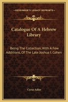 Catalogue Of A Hebrew Library: Being The Collection, With A Few Additions, Of The Late Joshua I. Cohen 1275525776 Book Cover