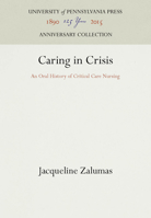 Caring in Crisis: An Oral History of Critical Care Nursing (Studies in Health, Illness, and Caregiving in America) 0812232550 Book Cover