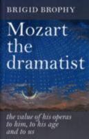 Mozart the Dramatist: The Value of His Operas to Him, to His Age and to Us 1870352904 Book Cover