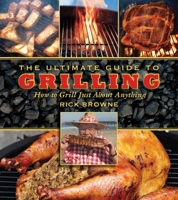 The Ultimate Guide to Grilling: How to Grill Just about Anything 1616080671 Book Cover