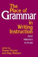 The Place of Grammar in Writing Instruction: Past, Present, Future 0867093528 Book Cover