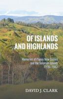 Of Islands and Highlands : Memories of Papua New Guinea and the Solomon Islands 1976-1982 1948048043 Book Cover