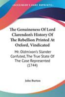 The Genuineness Of Lord Clarendon's History Of The Rebellion Printed At Oxford, Vindicated: Mr. Oldmixon's Slander Confuted, The True State Of The Case Represented 1437287603 Book Cover