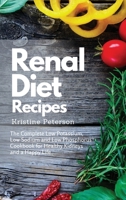 Renal Diet Recipes: The Complete Low Potassium, Low Sodium and Low Phosphorus Cookbook for Healthy Kidneys and a Happy Life 1801879990 Book Cover