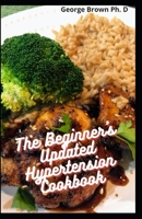 The Beginner's Updated Hypertension Cookbook: Meal Plan To Cure Diabetes, Lower Blood Pressure And Hypertension B093RP1D6R Book Cover
