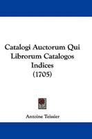 Catalogi Auctorum Qui Librorum Catalogos Indices (1705) 1104630192 Book Cover