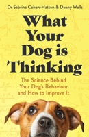 What Your Dog Is Thinking: The Science Behind Your Dog's Behaviour and How to Improve It 1472149025 Book Cover