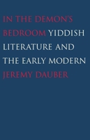 In the Demon's Bedroom: Yiddish Literature and the Early Modern 0300141750 Book Cover