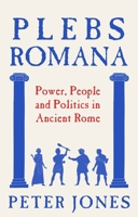 Plebs Romana: People, Power and Politics in Ancient Rome B0FSJHLD55 Book Cover