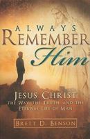 Always Remember Him: Jesus Christ, the Way, the Truth, and the Life 1599553007 Book Cover