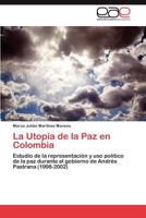 La Utopía de la Paz en Colombia: Estudio de la representación y uso político de la paz durante el gobierno de Andrés Pastrana (1998-2002) 3848466880 Book Cover