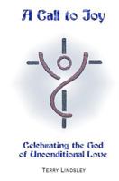 A Call to Joy: Celebrating the God of Unconditional Love 0998104663 Book Cover