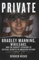 Private: Bradley Manning, WikiLeaks, and the Biggest Exposure of Official Secrets in American History 1613740689 Book Cover