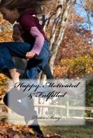 Happy, Motivated & Fulfilled 1523688297 Book Cover