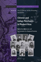 Chinese and Indian Merchants in Modern Asia: Networking Businesses and Formation of Regional Economy (Brill on Modern East Asia in a Global Historical Perspective) 9004408584 Book Cover