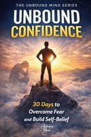 Unbound Confidence: 30 Days to Overcome Fear and Build Self-Belief (The Unbound Mind Series) B0GWM2LS3T Book Cover