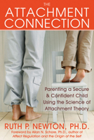 The Attachment Connection: Parenting a Secure and Confident Child Using the Science of Attachment Theory 1572245204 Book Cover