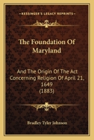 The Foundation of Maryland and the Origin of the Act Concerning Religion of April 21, 1649 1240086474 Book Cover