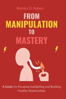 From Manipulation to Mastery: A Guide for Escaping Gaslighting and Building Healthy Relationships B0DQKDMKTP Book Cover