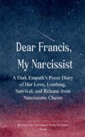 Dear Francis, My Narcissist A Dark Empath's Poem Diary of Her Love, Loathing, Survival, and Release from a Narcissistic Chains B0G53ZVL61 Book Cover