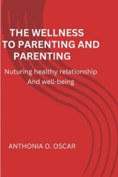 The wellness approach to parenting and relationship: Nuturing healthy relationship and well being B0CMDRGJQ1 Book Cover