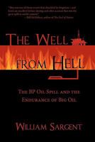 The Well From Hell: The BP Oil Spill and the Endurance of Big Oil 1460972422 Book Cover