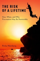 The Risk of a Lifetime: How, When, and Why Procreation May Be Permissible 0190695994 Book Cover
