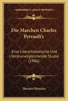 Die Marchen Charles Perrault's: Eine Literarhistorische Und Literaturvergleichende Studie (1906) 1168336783 Book Cover