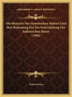 Die Blutezeit Der Sienesischen Malerei Und Ihre Bedeutung Fur Die Entwickelung Der Italienischen Kunst (1904) 1168421632 Book Cover