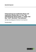 Untersuchung zum mythischen Raum und mythischen Denken bei E. A. Poe "Der Untergang des Hauses Usher", F. Kafka "Der Bau" und T. Bernhard "Das ... Kriterien Ernst Cassirers 3640870727 Book Cover