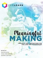 Meaningful Making: Projects and Inspirations for Fab Labs and Makerspaces 0989151190 Book Cover