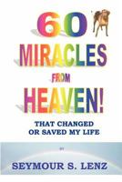 60 Miracles from Heaven: That Changed or Saved My Life! 0615469868 Book Cover