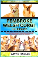 PEMBROKE WELSH CORGI UNLEASHED: Uncover The Charms And Challenges Of Your Pet Companion From Ownership, Puppyhood To Adulthood And Nurturing Their Unique Spirit, Health, And Happiness B0CNQMG4T6 Book Cover