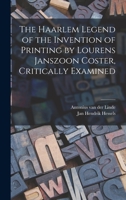The Haarlem Legend of the Invention of Printing by Lourens Janszoon Coster 333716322X Book Cover