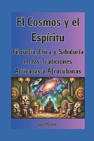 El Cosmos y el Espíritu: Filosofía, Ética y Sabiduría en las Tradiciones Africanas y Afrocubanas (Spanish Edition) B0DR5LV47X Book Cover