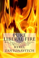 Pure Liberal Fire: Brief Essays on the New, General, and Perfected Philosophy of Western Liberalism 1484872681 Book Cover