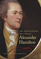 Revolutionary Writings of Alexander Hamilton: 1757-1804 0865977062 Book Cover