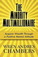 The Minority Multimillionaire: Acquire Wealth Through a Positive Mental Attitude 1451292686 Book Cover