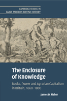 The Enclosure of Knowledge: Books, Power and Agrarian Capitalism in Britain, 1660–1800 (Cambridge Studies in Early Modern British History) 1009048732 Book Cover