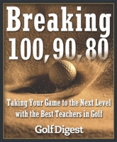Breaking 100, 90, 80: Taking Your Game to the Next Level with the Best Teachers in Golf 0385511906 Book Cover