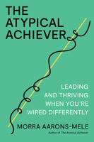 The Atypical Achiever: Leading and Thriving When You're Wired Differently B0H7B5B74Y Book Cover