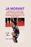 JA MORANT: A Rising Star's Journey from Small Town Sensation to NBA Phenom, Inspiring a Generation and Redefining Greatness in the Modern NBA. B0CWPCTMZV Book Cover