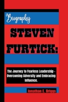 STEVEN FURTICK:: The Journey to Fearless Leadership - Overcoming Adversity and Embracing Influence. B0CWDLXVCT Book Cover